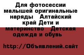 Для фотосессии малышей оригинальные наряды - Алтайский край Дети и материнство » Детская одежда и обувь   